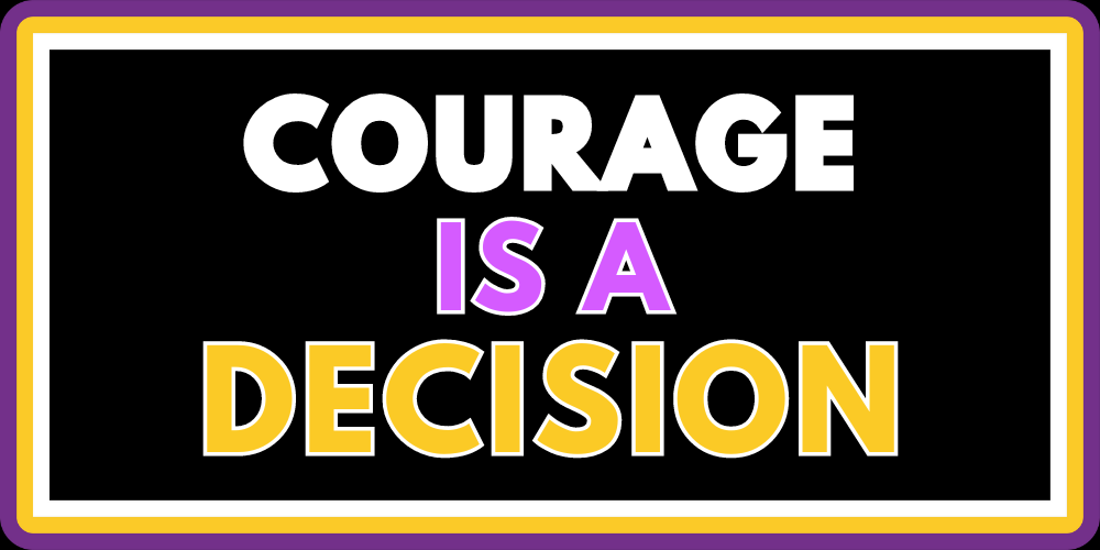 COURAGE IS A DECISION 2.0